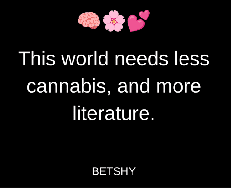 A graphic featuring a quote that says, 'This world needs less cannabis, and more literature,' attributed to 'BETSHY.' The background is black with decorative emojis including a brain, flowers, and hearts.